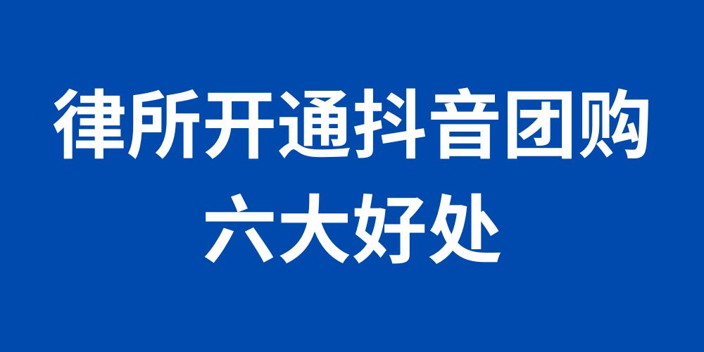 律所开通抖音团购六大好处